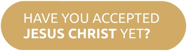 HAVE YOU ACCEPTED JESUS CHRIST YET?